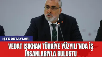 Vedat Işıkhan Türkiye Yüzyılı’nda iş insanlarıyla buluştu