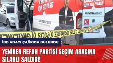 Yeniden Refah Partisi seçim aracına silahlı saldırı! İBB adayı çağrıda bulundu