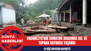 Endonezya'nın Sumatra Adasında Sel ve Toprak Kaymalarında 21 Kişi Hayatını Kaybetti