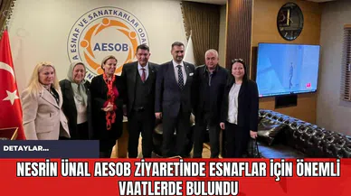 Nesrin Ünal AESOB Ziyaretinde Esnaflar İçin Önemli Vaatlerde Bulundu!