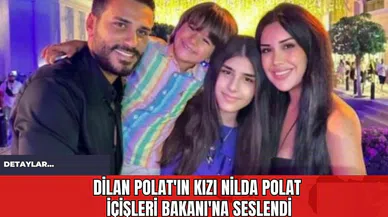 Dilan Polat'ın Kızı Nilda Polat İçişleri Bakanı'na Seslendi