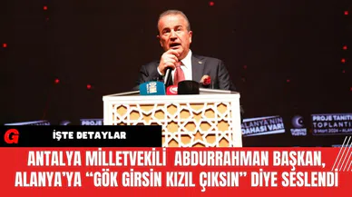 Antalya Milletvekili  Abdurrahman Başkan, Alanya’da “Gök Girsin Kızıl Çıksın” Diye Seslendi
