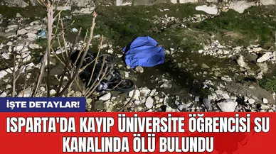 Isparta'da kayıp üniversite öğrencisi su kanalında ölü bulundu