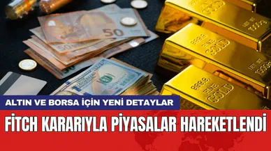 Fitch kararıyla piyasalar hareketlendi: Altın ve borsa için yeni detaylar