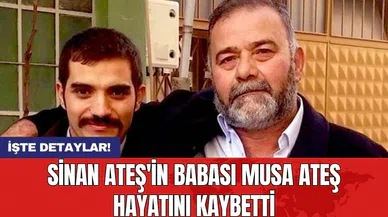 Sinan Ateş'in babası Musa Ateş hayatını kaybetti