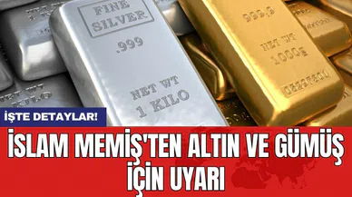 İslam Memiş'ten altın ve gümüş için uyarı