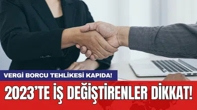 2023’te iş değiştirenler dikkat! Vergi borcu tehlikesi kapıda