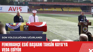 Fenerbahçe eski başkanı Tahsin Kaya'ya veda ediyor