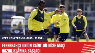 Fenerbahçe Union Saint-Gilloise maçı hazırlıklarına başladı