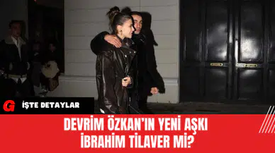 Devrim Özkan’ın Yeni Aşkı İbrahim Tilaver Mi?