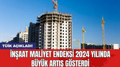İnşaat Maliyet Endeksi 2024 yılında büyük artış gösterdi