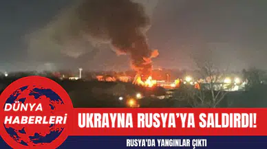 Ukrayna Rusya’ya Saldırdı! Petrol Tesisinde Yangın Çıktı!