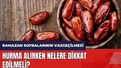 Hurma alırken nelere dikkat edilmeli?