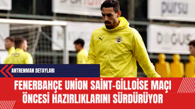 Fenerbahçe, Union Saint-Gilloise Maçı Öncesi Hazırlıklarını Sürdürüyor