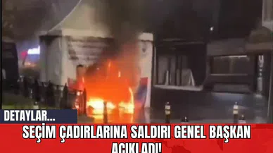 Seçim Çadırlarına Saldırı Genel Başkan Açıkladı!