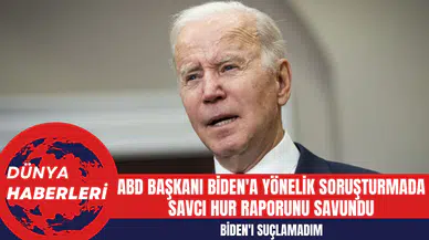 ABD Başkanı Biden'a Yönelik Soruşturmada Savcı Hur Raporunu Savundu: Biden'ı Suçlamadım