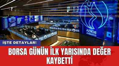 Borsa günün ilk yarısında değer kaybetti