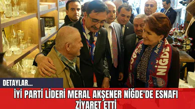 İYİ Parti Lideri Meral Akşener Niğde'de Esnafı Ziyaret Etti