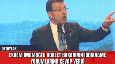 Ekrem İmamoğlu Adalet Bakanının İddianame Yorumlarına Cevap Verdi