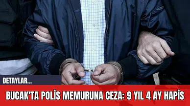 Bucak'ta Polis Memuruna Ceza: 9 Yıl 4 Ay Hapis