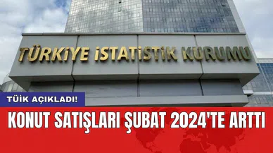 TÜİK açıkladı: Konut satışları Şubat 2024'te arttı