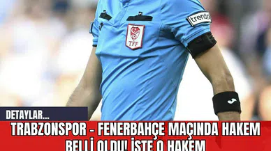 Trabzonspor - Fenerbahçe Maçında Hakem Belli Oldu! İşte O Hakem