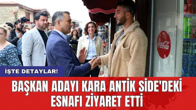 Başkan adayı Kara Antik Side'deki esnafı ziyaret etti