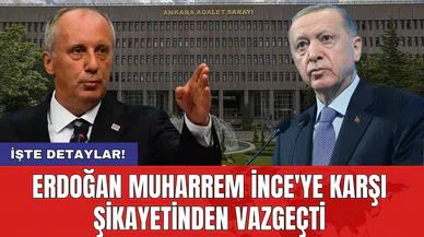 Erdoğan Muharrem İnce'ye karşı şikayetinden vazgeçti