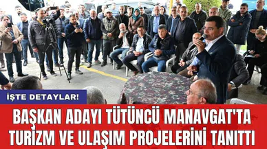 Başkan Adayı Tütüncü Manavgat'ta turizm ve ulaşım projelerini tanıttı