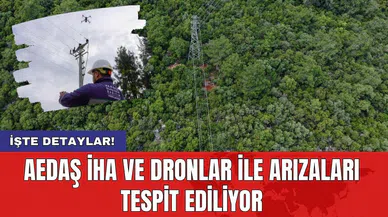 AEDAŞ İHA ve dronlar ile arızaları tespit ediliyor