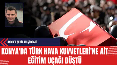 Konya'da Türk Hava Kuvvetleri'ne Ait Eğitim Uçağı Düştü: Aydın’a Şehit Ateşi Düştü