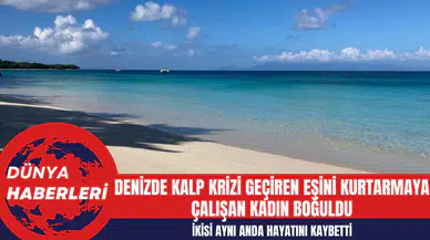 Denizde Kalp Krizi Geçiren Eşini Kurtarmaya Çalışan Kadın Boğuldu