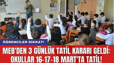 MEB'den 3 günlük tatil kararı geldi: Okullar 16-17-18 Mart'ta tatil!