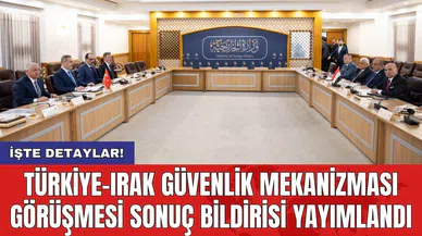 Türkiye-Irak güvenlik mekanizması görüşmesi sonuç bildirisi yayımlandı