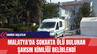 Malatya'da Sokakta Ölü Bulunan Şahsın Kimliği Belirlendi