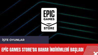 Epic Games Store'da Bahar İndirimleri başladı