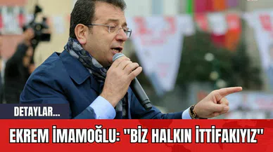 Ekrem İmamoğlu: "Biz Halkın İttifakıyız"
