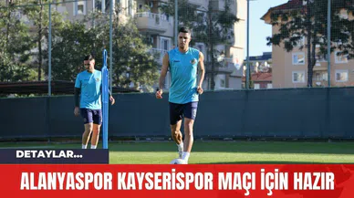 Alanyaspor Kayserispor Maçı için Hazır