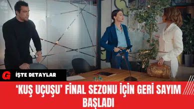 ‘Kuş Uçuşu’ Final Sezonu İçin Geri Sayım Başladı