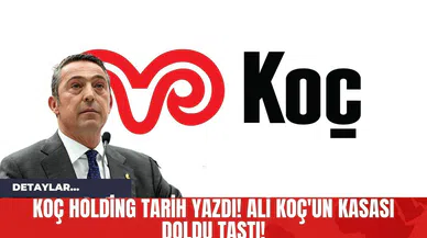 Koç Holding Tarih Yazdı! Ali Koç'un Kasası Doldu Taştı!