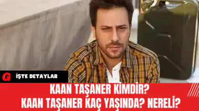Kaan Taşaner Kimdir? Kaan Taşaner Kaç Yaşında?