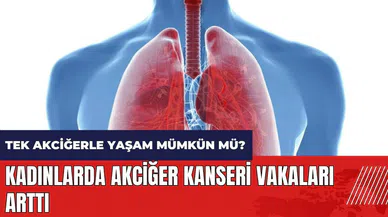 Kadınlarda akciğer kanseri vakaları arttı! Tek akciğerle yaşam mümkün mü?