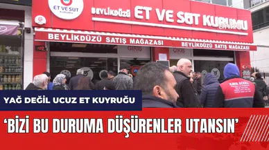 Yağ değil ucuz et kuyruğu: Bizi bu duruma düşürenler utansın
