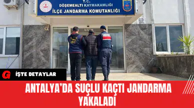 Antalya’da Suçlu Kaçtı Jandarma Yakaladı