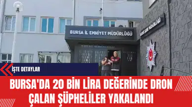 Bursa'da 20 Bin Lira Değerinde Dron Çalan Şüpheliler Yakalandı: İşte Detaylar