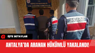 Antalya’da Aranan Hükümlü Yakalandı!