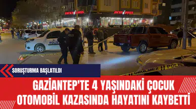 Gaziantep'te 4 Yaşındaki Çocuk Otomobil Kazasında Hayatını Kaybetti