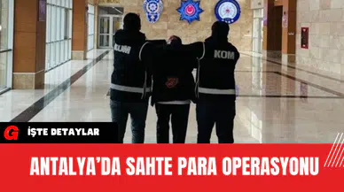 Antalya’da Sahte Para Operasyonu