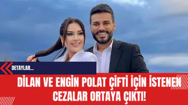 Dilan ve Engin Polat Çifti İçin İstenen Cezalar Ortaya Çıktı!