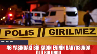 46 yaşındaki bir kadın evinin banyosunda *lü bulundu